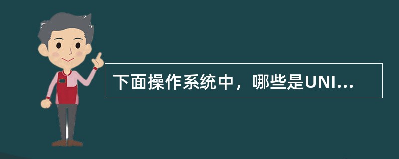 下面操作系统中，哪些是UNIX操作系统？（）