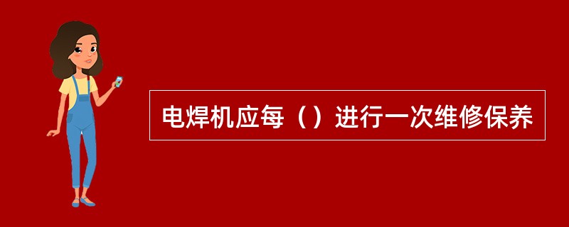 电焊机应每（）进行一次维修保养