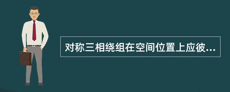 对称三相绕组在空间位置上应彼此相差（）电角度。