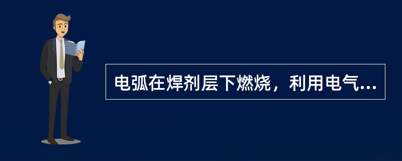 电弧在焊剂层下燃烧，利用电气和机械装置控制焊丝和移动电弧的焊接方法，称为（）。
