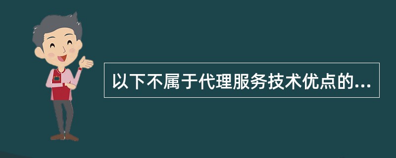 以下不属于代理服务技术优点的是（）。