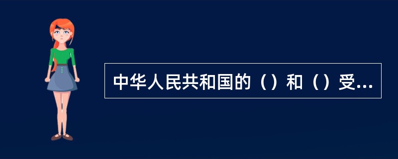 中华人民共和国的（）和（）受法律保护。