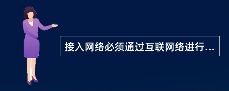 接入网络必须通过互联网络进行（）。
