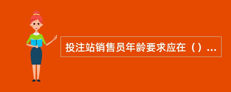 投注站销售员年龄要求应在（）岁之间