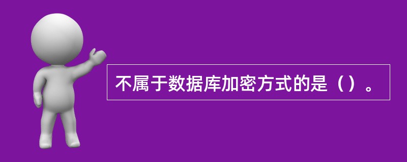 不属于数据库加密方式的是（）。