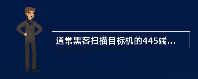 通常黑客扫描目标机的445端口是为了（）。