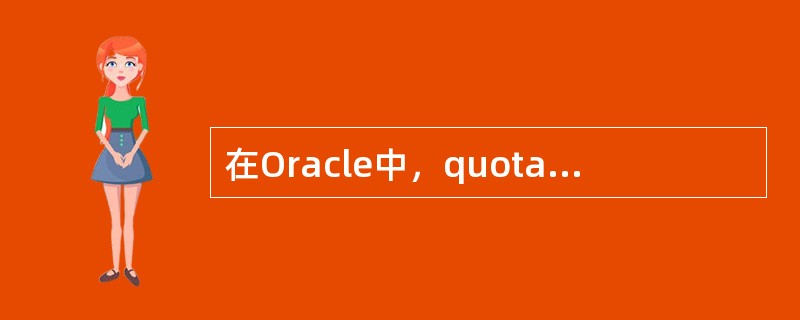 在Oracle中，quota可以限制用户在某个表空间上最多可使用多少字节，如果要