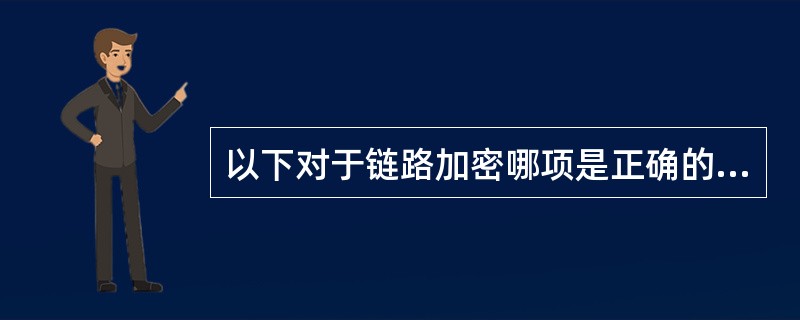 以下对于链路加密哪项是正确的？（）