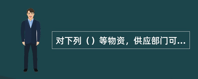 对下列（）等物资，供应部门可召开开工会、协调会，驻厂催交监控，供应商每周报告进度