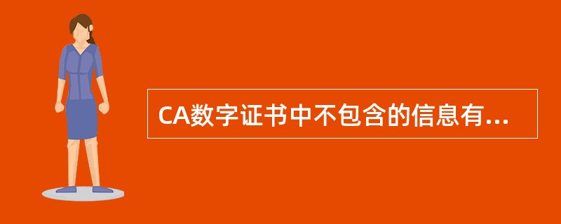 CA数字证书中不包含的信息有（）。