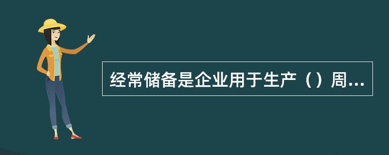 经常储备是企业用于生产（）周转的物资储备。