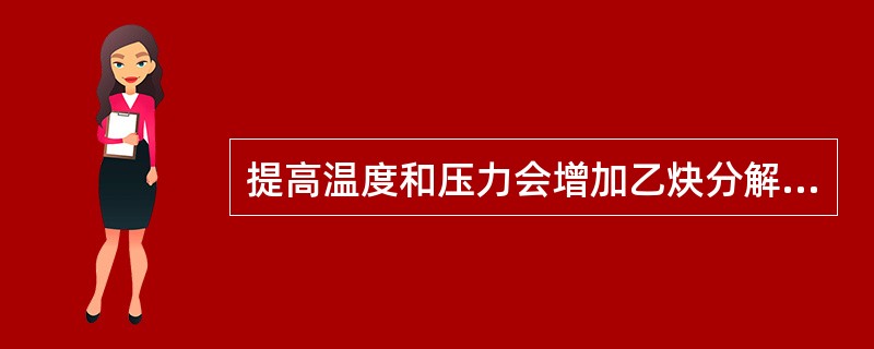提高温度和压力会增加乙炔分解爆炸的危险性。