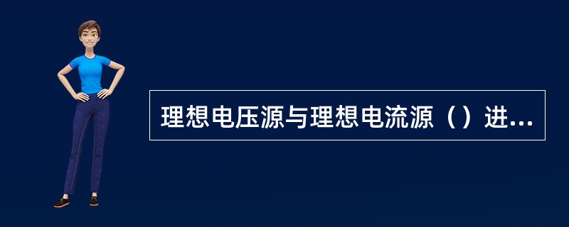 理想电压源与理想电流源（）进行等效变换