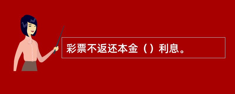彩票不返还本金（）利息。