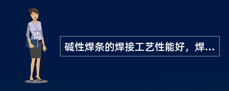 碱性焊条的焊接工艺性能好，焊缝性能也好。