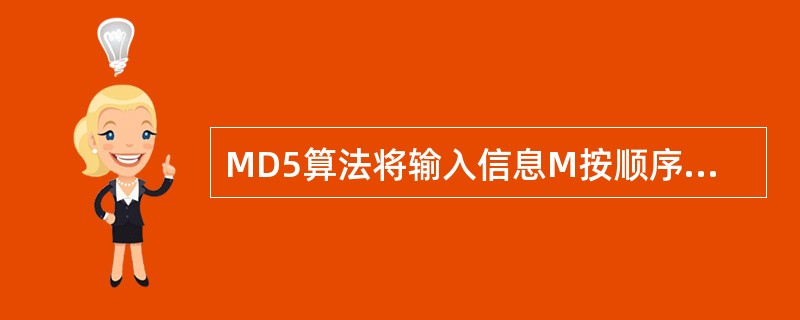 MD5算法将输入信息M按顺序每组（）长度分组，即：M1，M2，...，Mn-1，