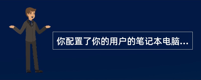 你配置了你的用户的笔记本电脑允许使用RRAS连接公司网络。你在LAN上测试笔记本