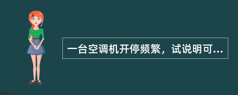 一台空调机开停频繁，试说明可能原因？