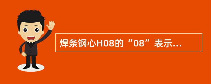 焊条钢心H08的“08”表示平均含碳量为0.08％。