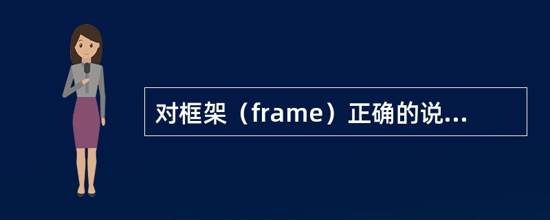 对框架（frame）正确的说法是？（）