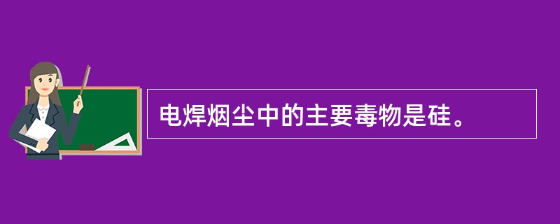 电焊烟尘中的主要毒物是硅。