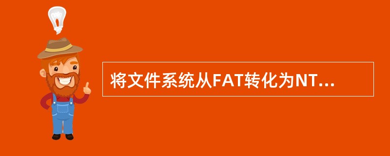 将文件系统从FAT转化为NTFS的命令为（）