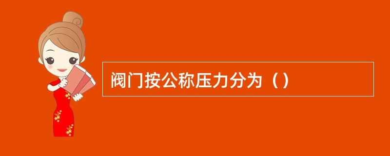 阀门按公称压力分为（）