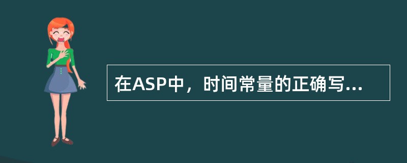 在ASP中，时间常量的正确写法是？（）