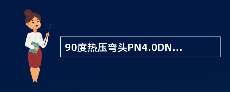 90度热压弯头PN4.0DN100中PN4.0代表的是此弯头的（）