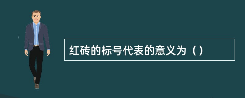 红砖的标号代表的意义为（）