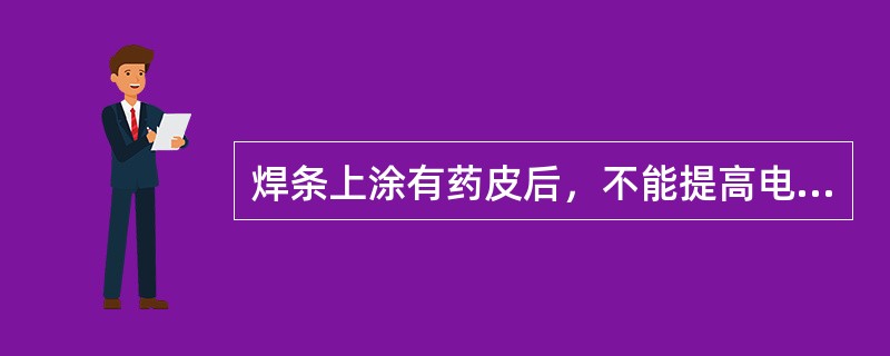 焊条上涂有药皮后，不能提高电弧的稳定性，但完全能使用交流电进行正常的焊接。