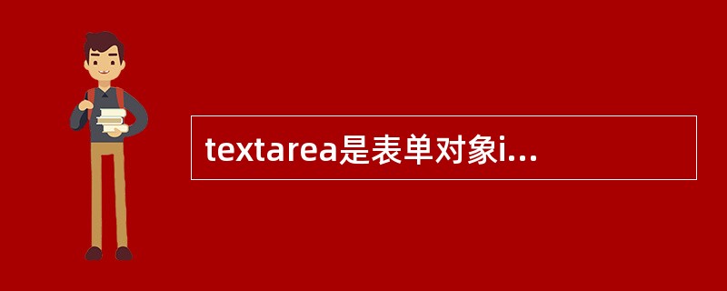 textarea是表单对象input的type类型选项。（）