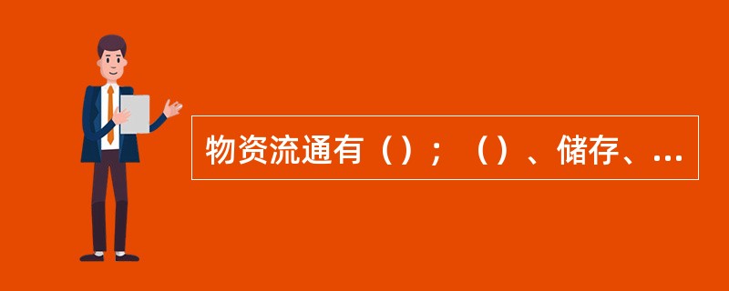 物资流通有（）；（）、储存、销售四个基本环节。