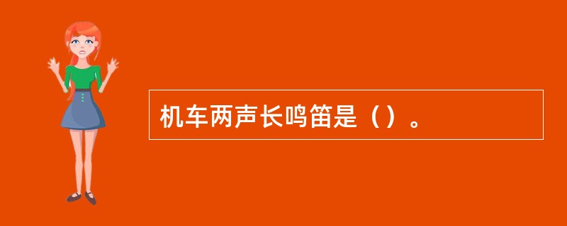 机车两声长鸣笛是（）。