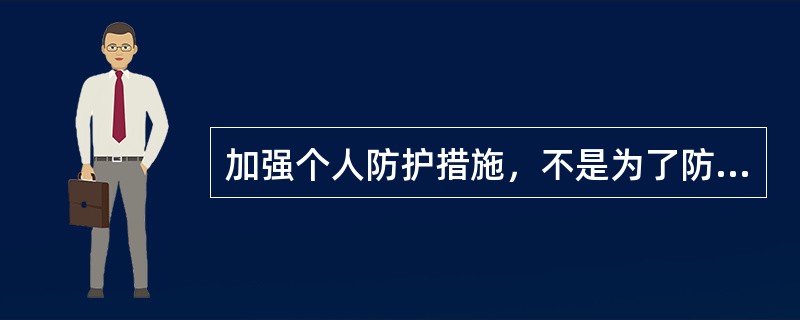 加强个人防护措施，不是为了防范有毒气体和粉尘的危害。