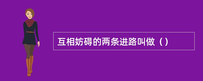 互相妨碍的两条进路叫做（）