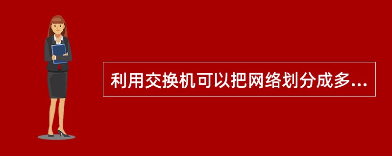 利用交换机可以把网络划分成多个虚拟局域网（VLAN）。一般情况下，交换机默认的V