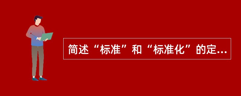 简述“标准”和“标准化”的定义及标准的获取方法。