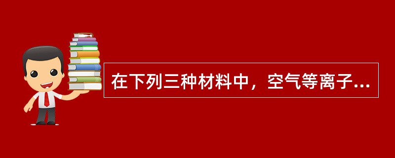 在下列三种材料中，空气等离子弧切割更适用于（）。