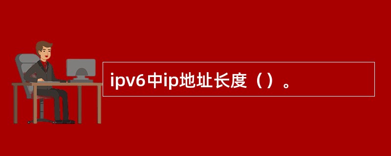 ipv6中ip地址长度（）。