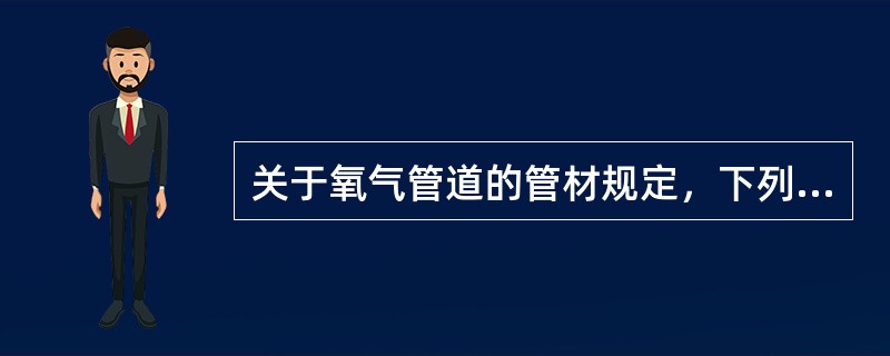 关于氧气管道的管材规定，下列正确的是（）。