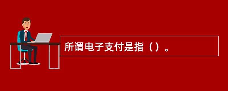 所谓电子支付是指（）。