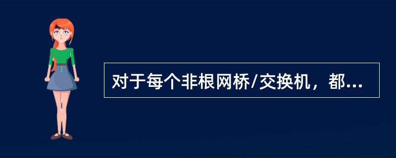 对于每个非根网桥/交换机，都需要从它的端口选出一个到达根网桥/交换机路径最短的端