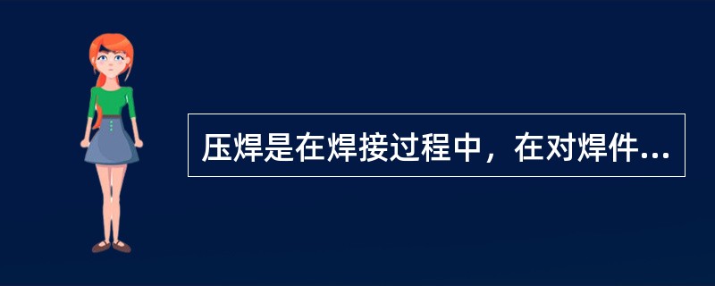 压焊是在焊接过程中，在对焊件加热至塑性状态时（）以完成焊接的方法。