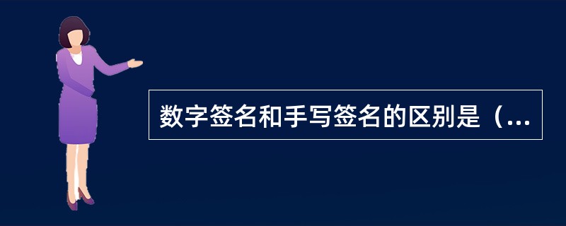 数字签名和手写签名的区别是（）。