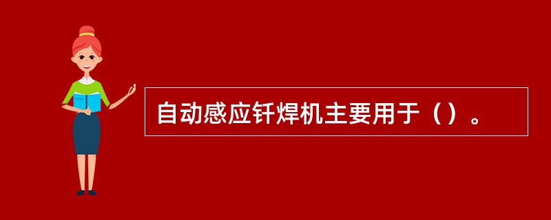 自动感应钎焊机主要用于（）。