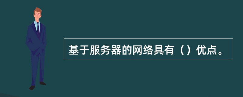 基于服务器的网络具有（）优点。