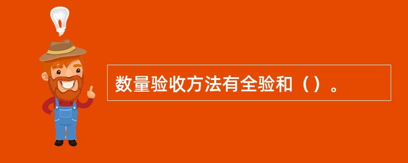 数量验收方法有全验和（）。