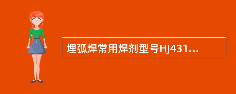 埋弧焊常用焊剂型号HJ431属于（）焊剂。