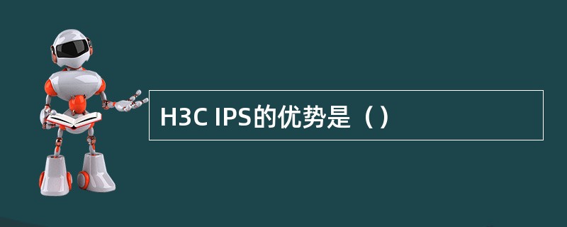 H3C IPS的优势是（）